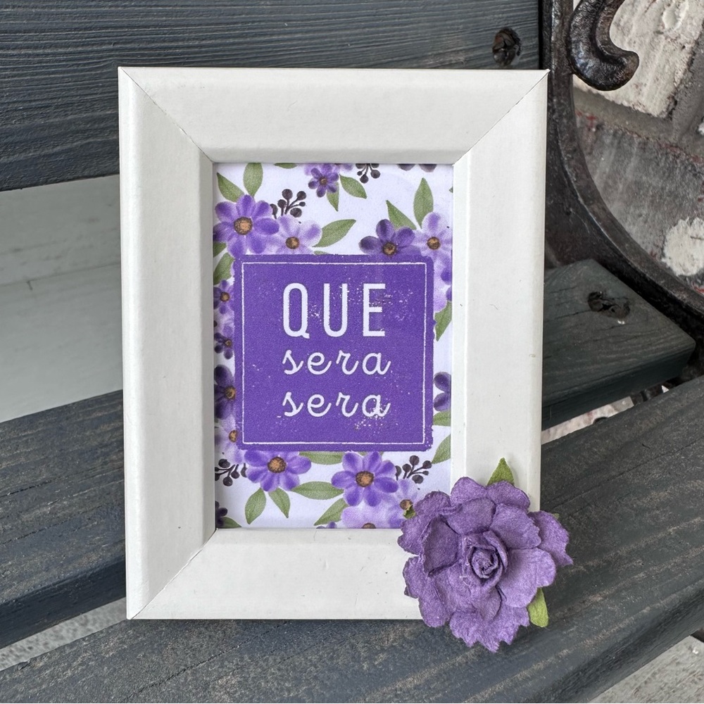 New Handmade 2x3” Desktop Frame: “Que Sera Sera”